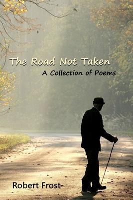 The Road Not Taken: A Collection of Poems - Robert Frost