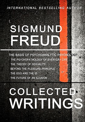 Sigmund Freud Collected Writings: The Psychopathology of Everyday Life, The Theory of Sexuality, Beyond the Pleasure Principle, The Ego and the Id, an - Sigmund Freud