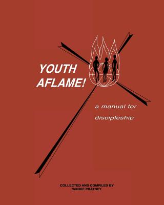 Youth Aflame!: A Manual For Discipleship - Winkie Pratney