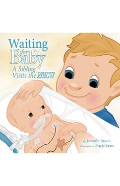 Waiting for Baby: A Sibling Visits the Nicu - Jennifer Bracci