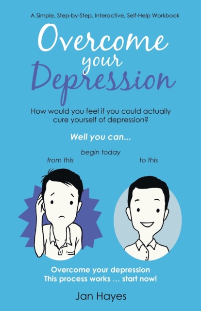 Overcome your Depression: A Simple, Step-by-Step, Interactive, Self-Help Workbook - Jan Hayes