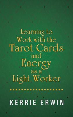 Learning to Work with the Tarot Cards and Energy as a Light Worker - Kerrie Erwin