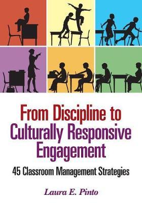 From Discipline to Culturally Responsive Engagement: 45 Classroom Management Strategies - Laura E. Pinto