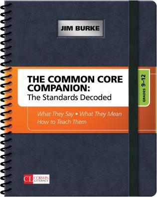 The Common Core Companion: The Standards Decoded, Grades 9-12: What They Say, What They Mean, How to Teach Them - James R. Burke