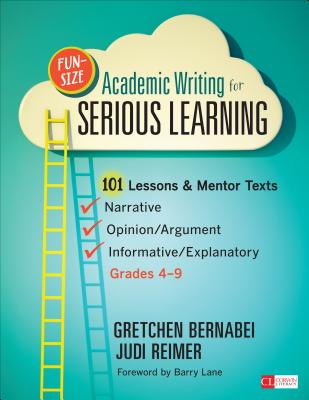 Fun-Size Academic Writing for Serious Learning: 101 Lessons & Mentor Texts--Narrative, Opinion/Argument, & Informative/Explanatory, Grades 4-9 - Gretchen S. Bernabei