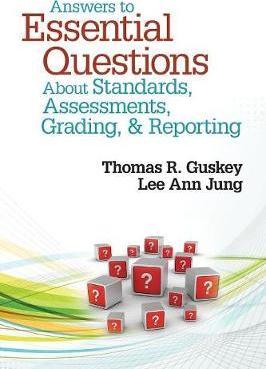 Answers to Essential Questions about Standards, Assessments, Grading, & Reporting - 