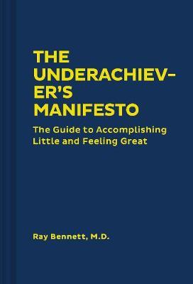 The Underachiever's Manifesto: The Guide to Accomplishing Little and Feeling Great (Funny Self-Help Book, Guide to Lowering Stress and Dealing with P - Ray Bennett