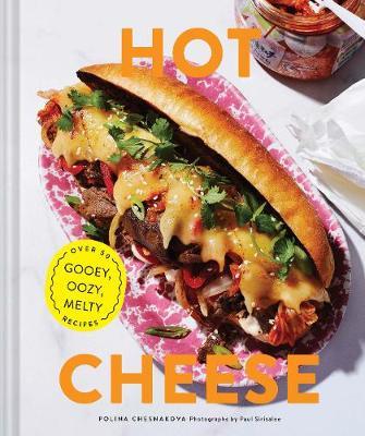 Hot Cheese: Over 50 Gooey, Oozy, Melty Recipes - Polina Chesnakova