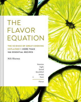 The Flavor Equation: The Science of Great Cooking Explained in More Than 100 Essential Recipes - Nik Sharma