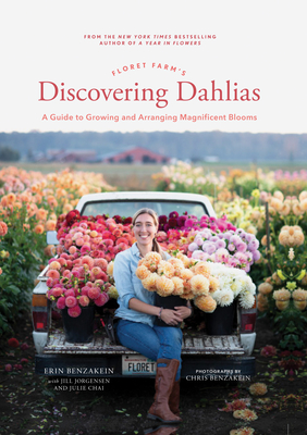 Floret Farm's Discovering Dahlias: A Guide to Growing and Arranging Magnificent Blooms - Erin Benzakein