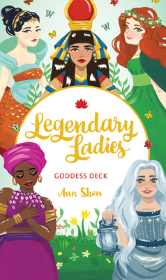 Legendary Ladies Goddess Deck: 58 Goddesses to Empower and Inspire You (Box of Female Deities to Discover Your Inner Goddess; Deck of Goddesses for S - Ann Shen