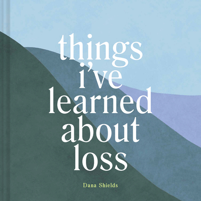 Things I've Learned about Loss - Dana Shields