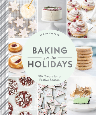 Baking for the Holidays: 50+ Treats for a Festive Season - Sarah Kieffer