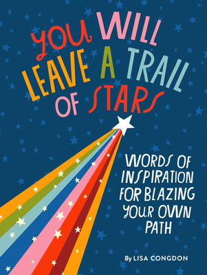 You Will Leave a Trail of Stars: Words of Inspiration for Blazing Your Own Path - Lisa Congdon