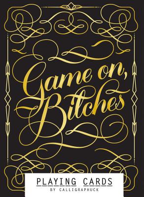 Game On, Bitches: Playing Cards (Naughty Playing Cards, Cool Poker Cards, Gold Playing Cards): (Funny Playing Cards, Playing Card Deck for Adults, Nov - Calligraphuck