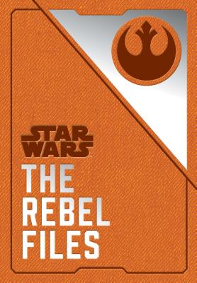 Star Wars: The Rebel Files: (Star Wars Books, Science Fiction Adventure Books, Jedi Books, Star Wars Collectibles) - Daniel Wallace