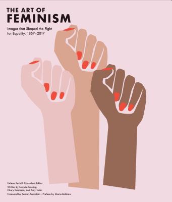 Art of Feminism: Images That Shaped the Fight for Equality, 1857-2017 (Art History Books, Feminist Books, Photography Gifts for Women, - Helena Reckitt
