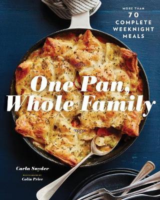 One Pan, Whole Family: More Than 70 Complete Weeknight Meals (Family Cookbook, Family Recipe Book, Large Meal Cookbooks) - Carla Snyder