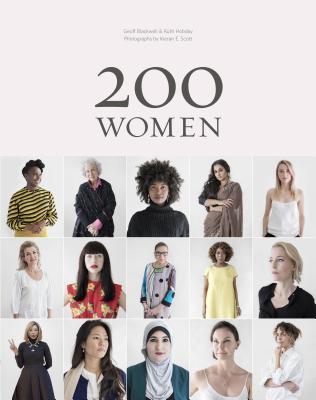 200 Women: Who Will Change the Way You See the World (Personal Growth Books for Women, Coffee Table Books, Women of the World Books) - Geoff Blackwell