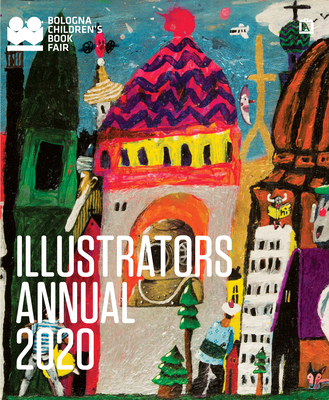 Illustrators Annual 2020: (Children's Picture Book Illustrations, Publishing and Illustrator Art Reference Book) - Bologna Children's Book Fair