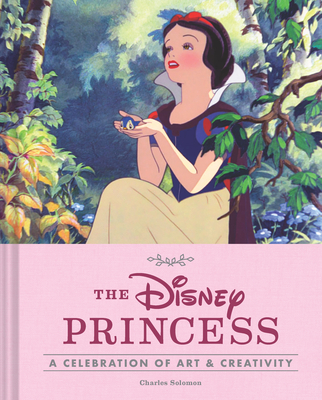 The Disney Princess: A Celebration of Art and Creativity - Charles Solomon