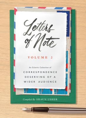 Letters of Note: Volume 2: An Eclectic Collection of Correspondence Deserving of a Wider Audience - Shaun Usher