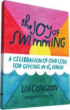 The Joy of Swimming: A Celebration of Our Love for Getting in the Water - Lisa Congdon