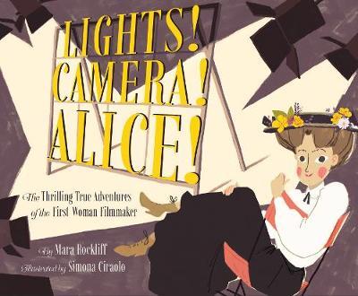 Lights! Camera! Alice!: The Thrilling True Adventures of the First Woman Filmmaker (Film Book for Kids, Non-Fiction Picture Book, Inspiring Ch - Mara Rockliff