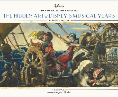 They Drew as They Pleased: The Hidden Art of Disney's Musical Years (the 1940s - Part One) - Didier Ghez