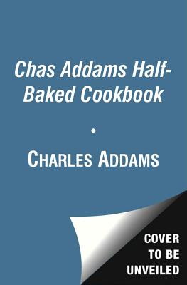 Chas Addams Half-Baked Cookbook: Culinary Cartoons for the Humorously Famished - Charles Addams