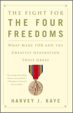 Coperta cărții 'The Fight for the Four Freedoms: What Made FDR and the Greatest Generation Truly Great - Harvey J. Kaye'