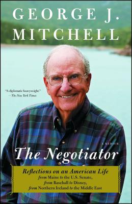 Negotiator: Reflections on an American Life from Maine to the U.S. Senate, from Baseball to Disney, from Northern Ireland to the M - George J. Mitchell