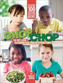 Chop Chop: The Kids' Guide to Cooking Real Food with Your Family - Sally Sampson