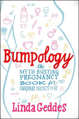 Bumpology: The Myth-Busting Pregnancy Book for Curious Parents-To-Be - Linda Geddes