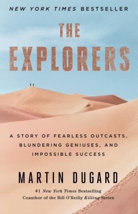 The Explorers: A Story of Fearless Outcasts, Blundering Geniuses, and Impossible Success - Martin Dugard