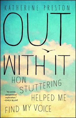 Out with It: How Stuttering Helped Me Find My Voice - Katherine Preston