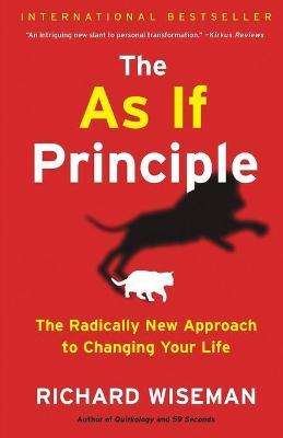 The as If Principle: The Radically New Approach to Changing Your Life - Richard Wiseman
