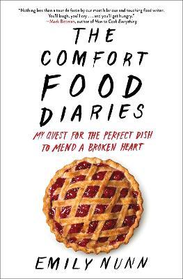 The Comfort Food Diaries: My Quest for the Perfect Dish to Mend a Broken Heart - Emily Nunn