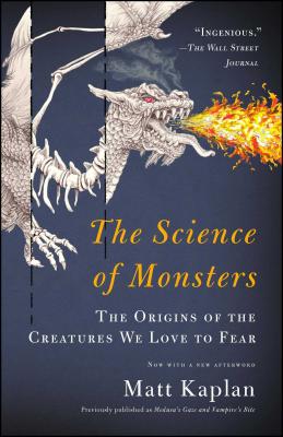 The Science of Monsters: The Origins of the Creatures We Love to Fear - Matt Kaplan