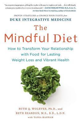 The Mindful Diet: How to Transform Your Relationship with Food for Lasting Weight Loss and Vibrant Health - Ruth Wolever Phd