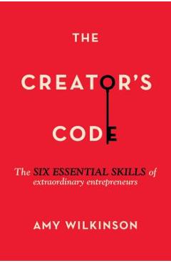 Coperta cărții 'The Creator's Code: The Six Essential Skills of Extraordinary Entrepreneurs - Amy Wilkinson'