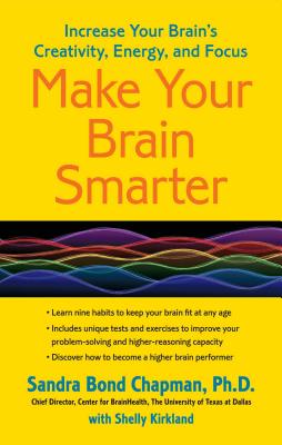 Make Your Brain Smarter: Increase Your Brain's Creativity, Energy, and Focus - Sandra Bond Chapman Ph. D.