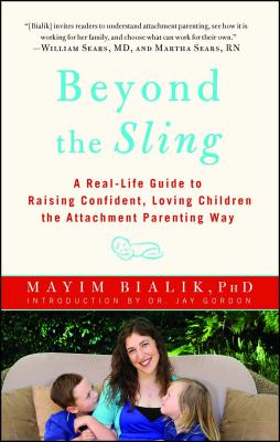 Beyond the Sling: A Real-Life Guide to Raising Confident, Loving Children the Attachment Parenting Way - Mayim Bialik