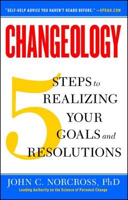 Changeology: 5 Steps to Realizing Your Goals and Resolutions - John C. Norcross