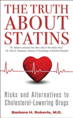 The Truth about Statins: Risks and Alternatives to Cholesterol-Lowering Drugs - Barbara H. Roberts