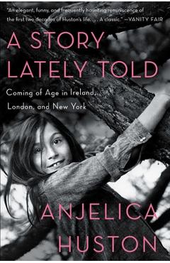 Poza produsului A Story Lately Told: Coming of Age in Ireland, London, and New York - Anjelica Huston