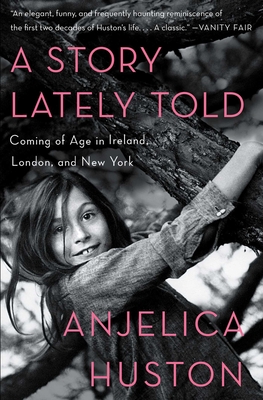A Story Lately Told: Coming of Age in Ireland, London, and New York - Anjelica Huston