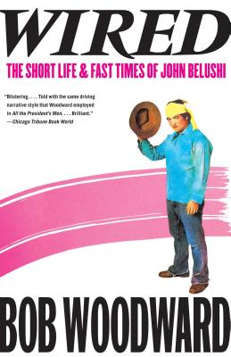 Wired: The Short Life & Fast Times of John Belushi - Bob Woodward
