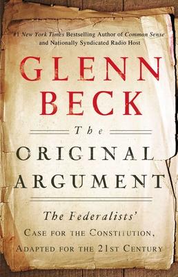 The Original Argument: The Federalists' Case for the Constitution, Adapted for the 21st Century - Glenn Beck
