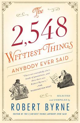 The 2,548 Wittiest Things Anybody Ever Said - Robert Byrne